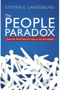 The People Paradox Does the World Have Too Many or Too Few People?