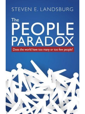The People Paradox Does the World Have Too Many or Too Few People?