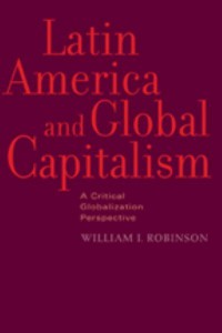Latin America and Global Capitalism: A Critical Globalization Perspective - Johns Hopkins Studies in Globalization