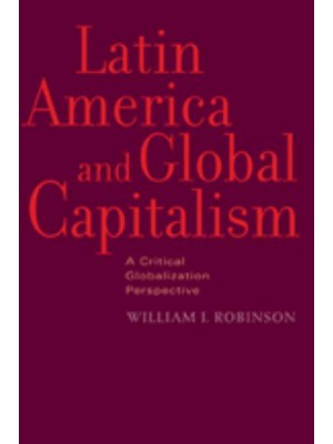 Latin America and Global Capitalism: A Critical Globalization Perspective - Johns Hopkins Studies in Globalization