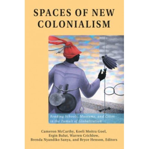Spaces of New Colonialism; Reading Schools, Museums, and Cities in the Tumult of Globalization