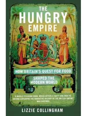 The Hungry Empire How Britain's Quest for Food Shaped the Modern World