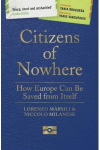 Citizens of Nowhere How Europe Can Be Saved from Itself