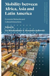 Mobility Between Africa, Asia and Latin America Economic Networks and Cultural Interactions - Politics and Development in Contemporary Africa