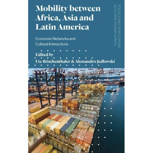Mobility Between Africa, Asia and Latin America Economic Networks and Cultural Interactions - Politics and Development in Contemporary Africa