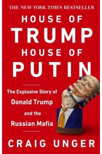 House of Trump, House of Putin The Untold Story of Donald Trump and the Russian Mafia