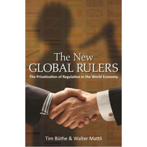 The New Global Rulers The Privatization of Regulation in the World Economy
