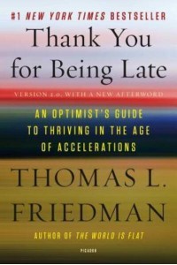 Thank You for Being Late An Optimist's Guide to Thriving in the Age of Accelerations (Version 2.0, With a New Afterword)