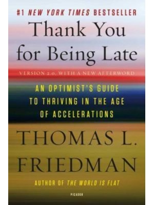 Thank You for Being Late An Optimist's Guide to Thriving in the Age of Accelerations (Version 2.0, With a New Afterword)
