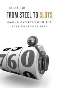 From Steel to Slots Casino Capitalism in the Postindustrial City
