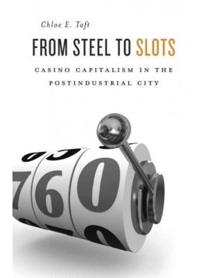 From Steel to Slots Casino Capitalism in the Postindustrial City