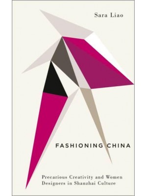 Fashioning China Precarious Creativity and Women Designers in Shanzhai Culture - Digital Barricades