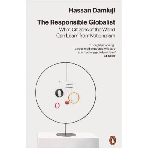The Responsible Globalist What Citizens of the World Can Learn from Nationalism