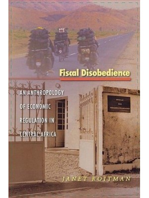 Fiscal Disobedience An Anthropology of Economic Regulation in Central Africa - In-Formation