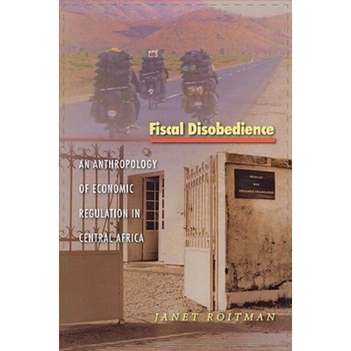 Fiscal Disobedience An Anthropology of Economic Regulation in Central Africa - In-Formation