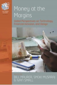 Money at the Margins Global Perspectives on Technology, Financial Inclusion, and Design - The Human Economy