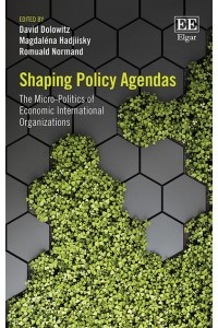 Shaping Policy Agendas The Micro-Politics of Economic International Organizations