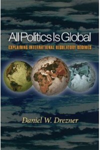 All Politics Is Global Explaining International Regulatory Regimes