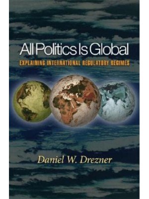 All Politics Is Global Explaining International Regulatory Regimes