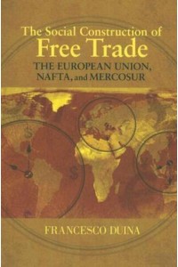 The Social Construction of Free Trade The European Union, NAFTA, and MERCOSUR