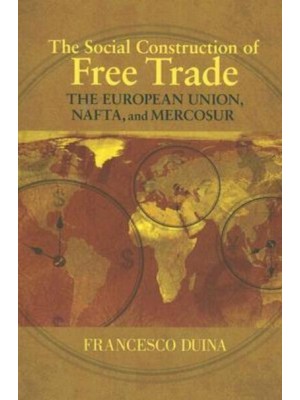 The Social Construction of Free Trade The European Union, NAFTA, and MERCOSUR
