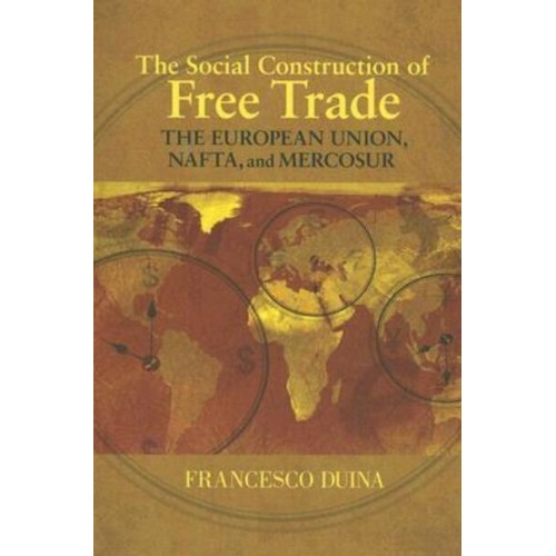 The Social Construction of Free Trade The European Union, NAFTA, and MERCOSUR