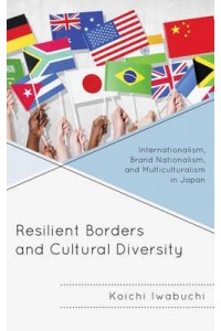 Resilient Borders and Cultural Diversity Internationalism, Brand Nationalism, and Multiculturalism in Japan - New Studies of Modern Japan
