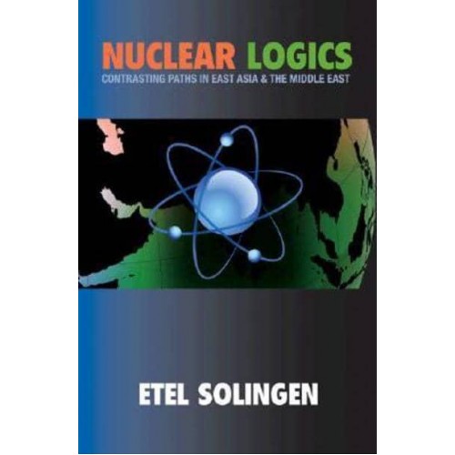 Nuclear Logics Contrasting Paths in East Asia and the Middle East - Princeton Studies in International History and Politics