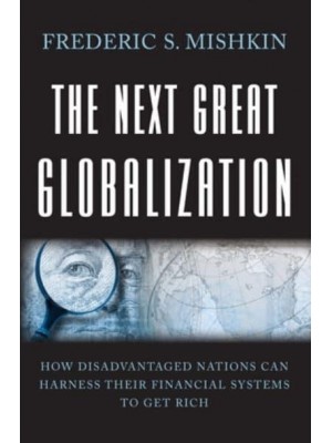 The Next Great Globalization How Disadvantaged Nations Can Harness Their Financial Systems to Get Rich