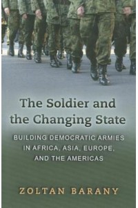 The Soldier and the Changing State Building Democratic Armies in Africa, Asia, Europe, and the Americas