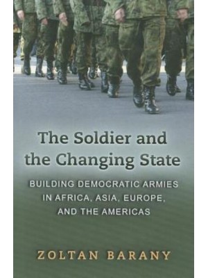 The Soldier and the Changing State Building Democratic Armies in Africa, Asia, Europe, and the Americas