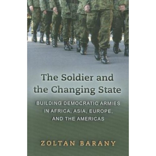 The Soldier and the Changing State Building Democratic Armies in Africa, Asia, Europe, and the Americas