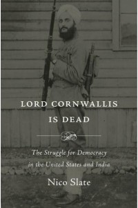 Lord Cornwallis Is Dead The Struggle for Democracy in the United States and India