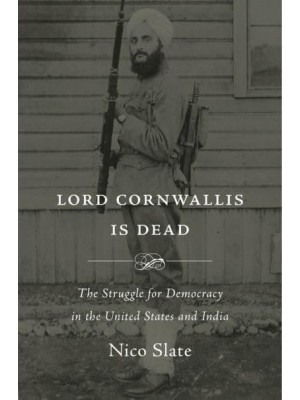 Lord Cornwallis Is Dead The Struggle for Democracy in the United States and India