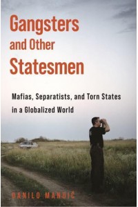 Gangsters and Other Statesmen Mafias, Separatists, and Torn States in a Globalized World