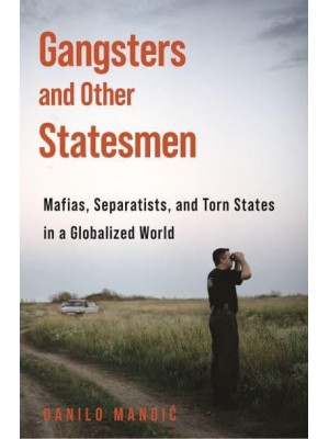 Gangsters and Other Statesmen Mafias, Separatists, and Torn States in a Globalized World