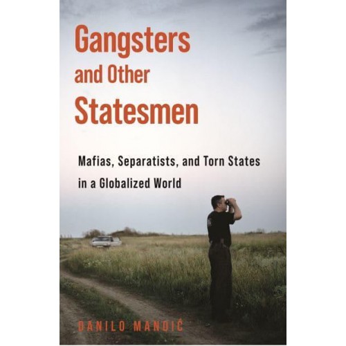 Gangsters and Other Statesmen Mafias, Separatists, and Torn States in a Globalized World