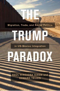 The Trump Paradox Migration, Trade, and Racial Politics in US-Mexico Integration