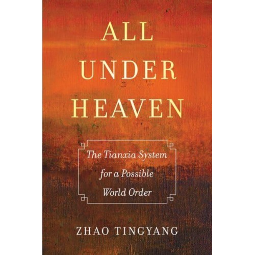 All Under Heaven The Tianxia System for a Possible World Order - Great Transformations