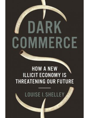 Dark Commerce How a New Illicit Economy Is Threatening Our Future