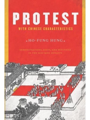Protest With Chinese Characteristics Demonstrations, Riots, and Petitions in the Mid-Qing Dynasty