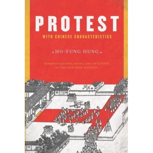 Protest With Chinese Characteristics Demonstrations, Riots, and Petitions in the Mid-Qing Dynasty