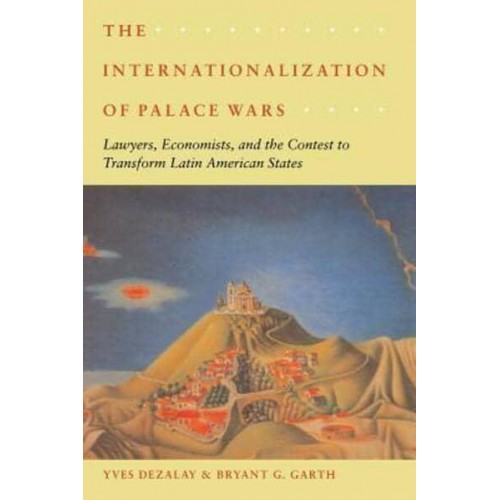 The Internationalization of Palace Wars Lawyers, Economists, and the Contest to Transform Latin American States - Chicago Series in Law and Society