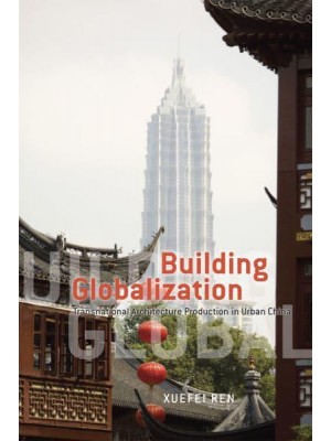 Building Globalization Transnational Architecture Production in Urban China