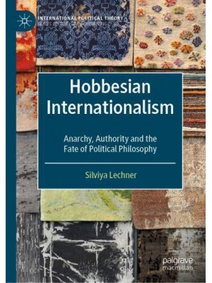 Hobbesian Internationalism : Anarchy, Authority and the Fate of Political Philosophy - International Political Theory