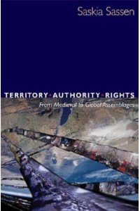 Territory, Authority, Rights From Medieval to Global Assemblages