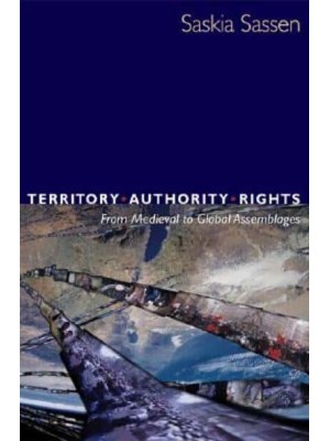 Territory, Authority, Rights From Medieval to Global Assemblages