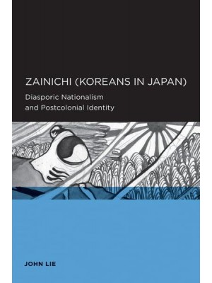 Zainichi (Koreans in Japan) Diasporic Nationalism and Postcolonial Identity - Global, Area, and International Archive