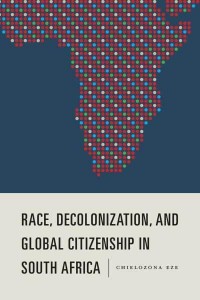 Race, Decolonization, and Global Citizenship in South Africa - Rochester Studies in African History and the Diaspora