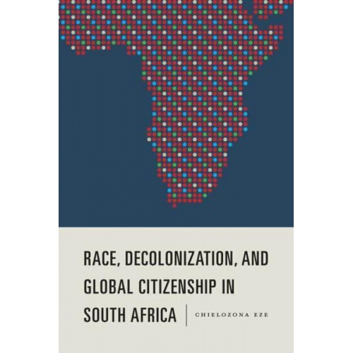 Race, Decolonization, and Global Citizenship in South Africa - Rochester Studies in African History and the Diaspora